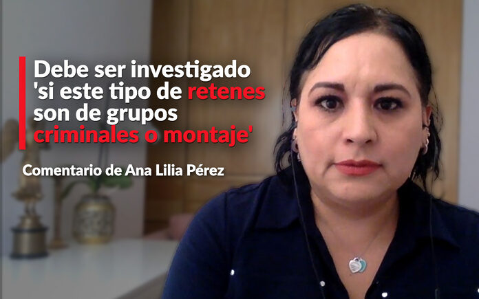 Debe ser investigado ‘si este tipo de retenes son de grupos criminales o montaje’: Ana Lilia Pérez