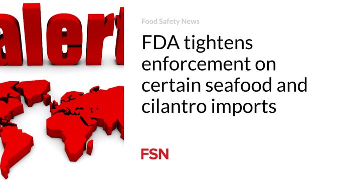 La FDA endurece la aplicación de medidas sobre ciertas importaciones de mariscos y cilantro